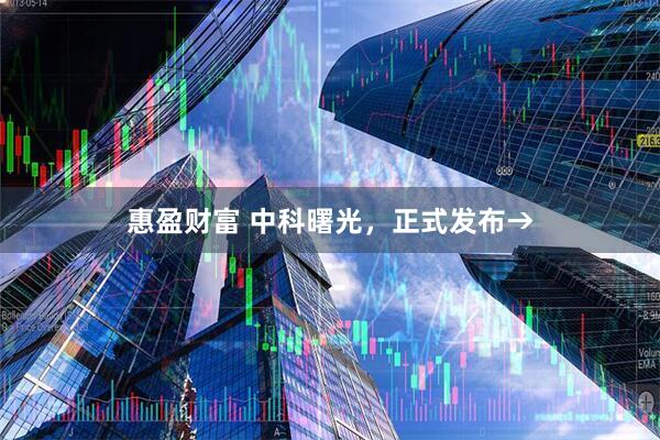 惠盈财富 中科曙光，正式发布→